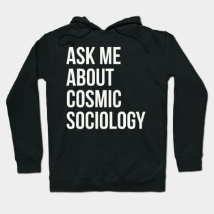 Ask me about cosmic sociology Hoodie